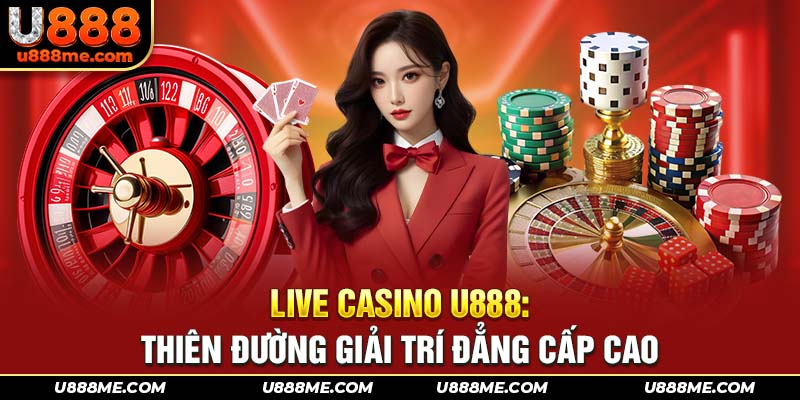 Live Casino U888 - Không gian cược đẳng cấp