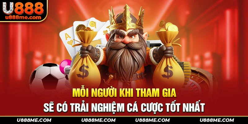 Mỗi người khi tham gia sẽ có trải nghiệm cá cược tốt nhất