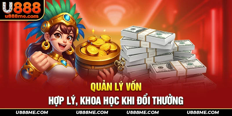 Quản lý vốn hợp lý, khoa học khi đổi thưởng